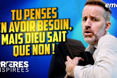 Tu penses en avoir besoin, mais Dieu sait que non !